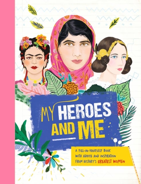 My Heroes and Me - A fill-in-yourself book with advice and inspiration from history's greatest women