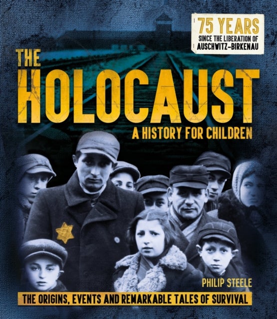 The Holocaust: A History for Children - The origins, events and remarkable tales of survival