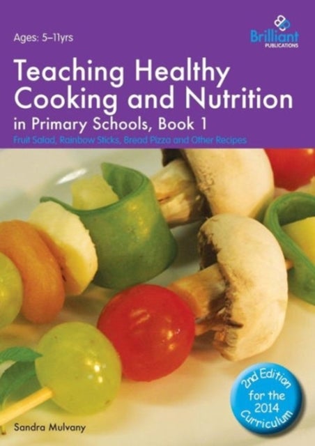Teaching Healthy Cooking and Nutrition in Primary Schools, Book 1 2nd edition - Fruit Salad, Rainbow Sticks, Bread Pizza and Other Recipes
