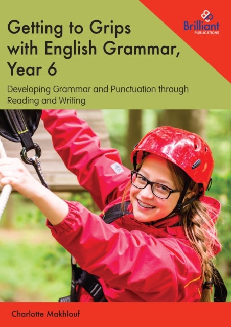 Getting to Grips with English Grammar, Year 6 - Developing Grammar and Punctuation through Reading and Writing