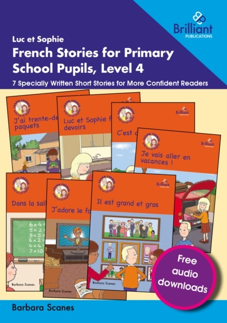 Luc et Sophie French Stories for Primary School Pupils, Level 4 - 7 Specially Written Short Stories for More Confident Readers