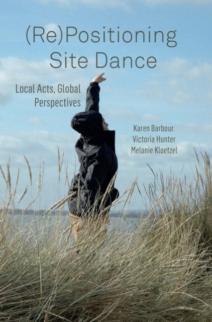 (Re)Positioning Site Dance - Local Acts, Global Perspectives