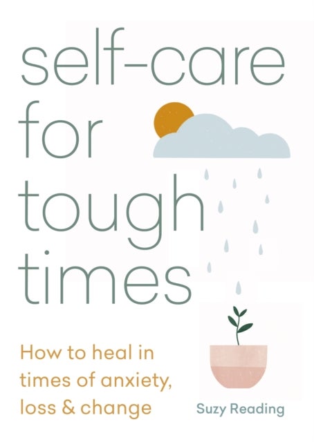 Self-care for Tough Times - How to heal in times of anxiety, loss and change
