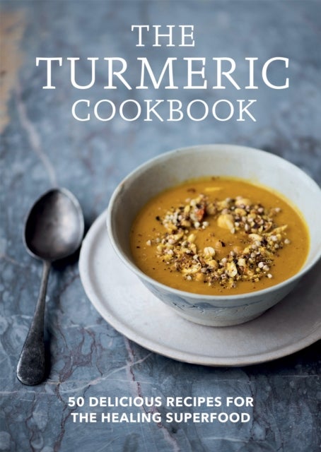 The Turmeric Cookbook - 50 delicious recipes for the healing superfood