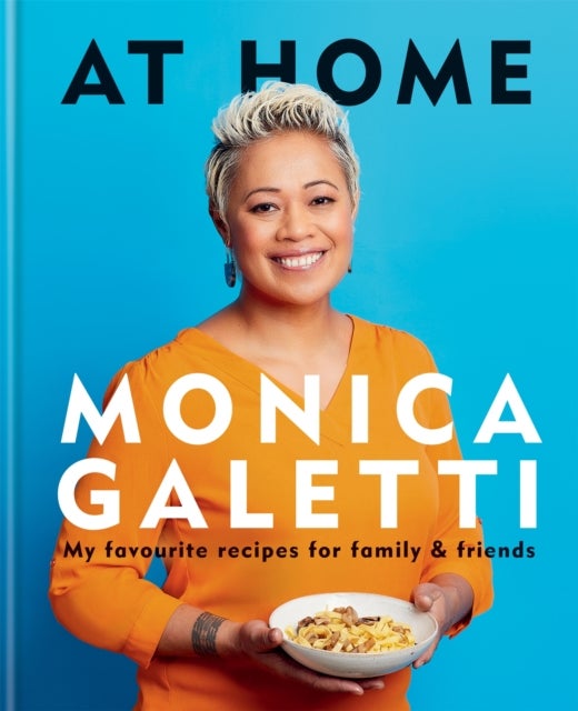 AT HOME - THE NEW COOKBOOK FROM MONICA GALETTI OF MASTERCHEF THE PROFESSIONALS
