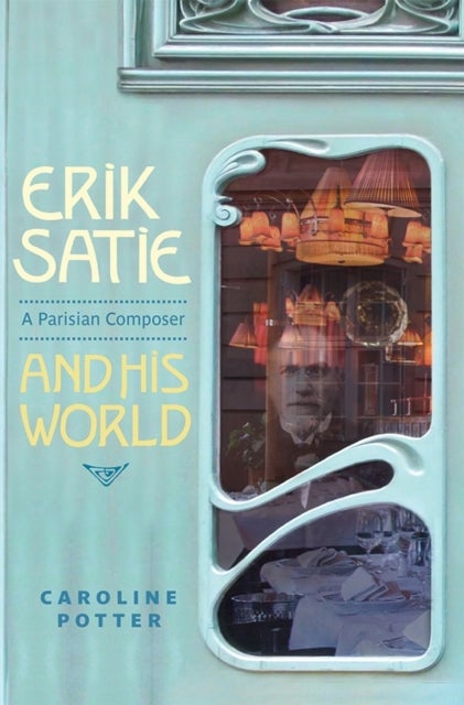 Erik Satie - A Parisian Composer and his World