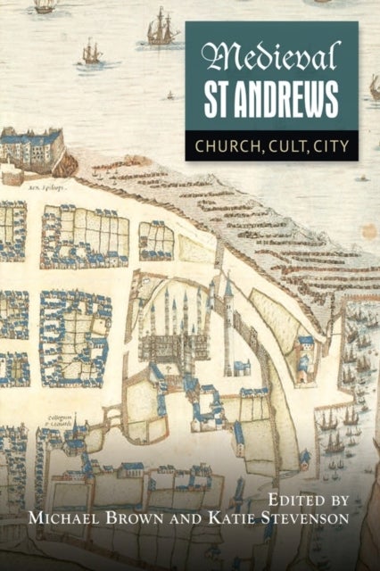 Medieval St Andrews - Church, Cult, City
