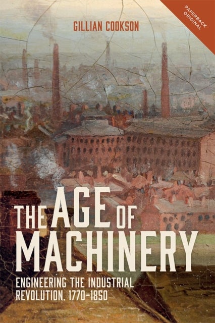 The Age of Machinery - Engineering the Industrial Revolution, 1770-1850