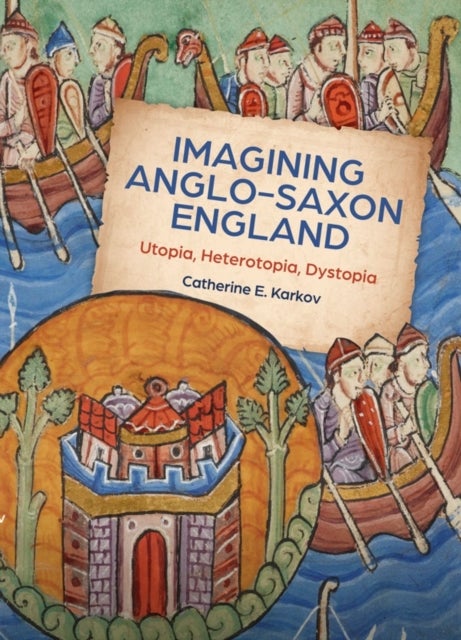 Imagining Anglo-Saxon England - Utopia, Heterotopia, Dystopia