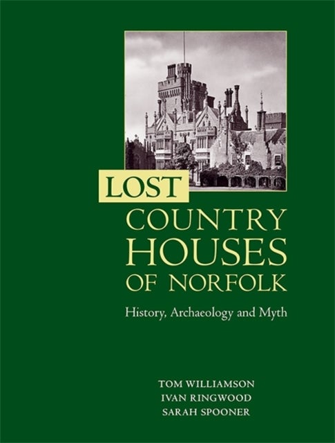 Lost Country Houses of Norfolk - History, Archaeology and Myth