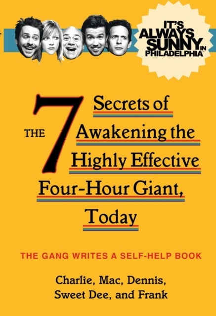 It's Always Sunny in Philadelphia - The 7 Secrets of Awakening the Highly Effective Four-Hour Giant, Today