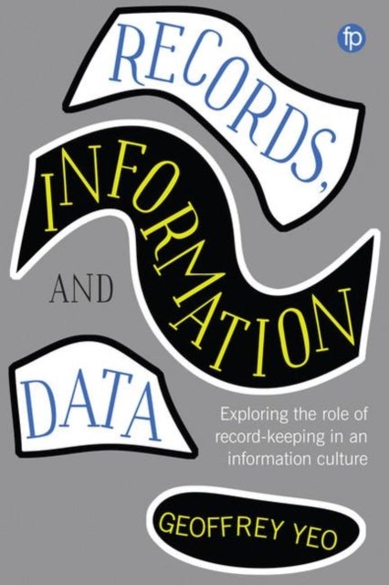Records, Information and Data - Exploring the role of record keeping in an information culture
