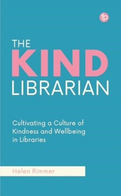 The Kind Librarian - Cultivating a Culture of Kindness and Wellbeing in Libraries