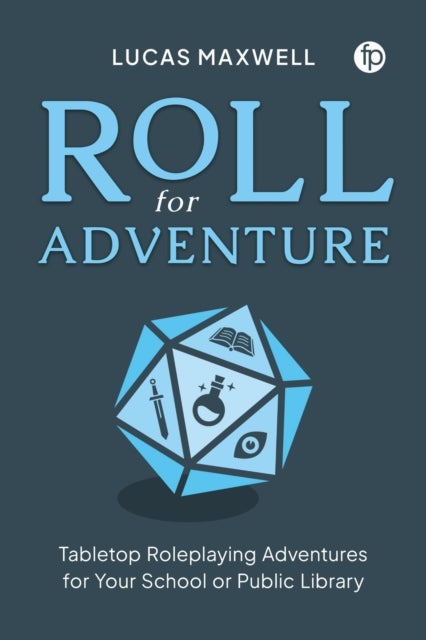 Roll for Adventure - Tabletop Role-Playing Adventures for Your School or Public Library
