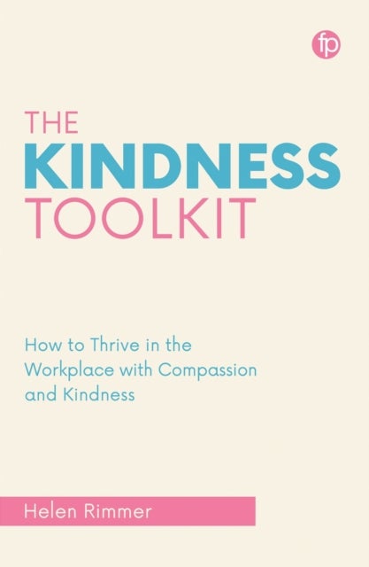 The Kindness Toolkit - How to Thrive in the Workplace with Compassion and Kindness