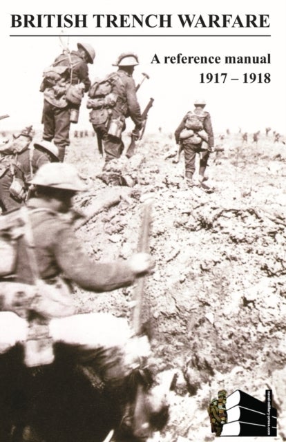 BRITISH TRENCH WARFARE 1917-1918. A Reference Manual