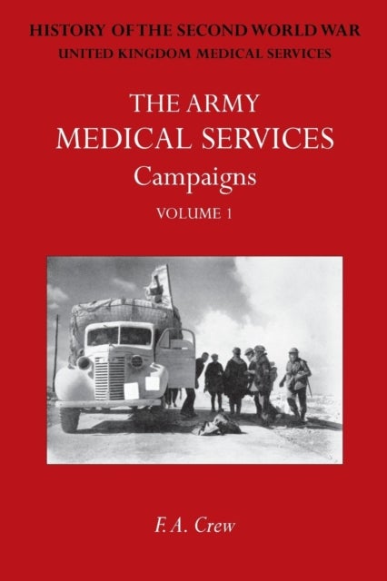 Army Medical Services - CAMPAIGNS VOL IFrance & Belgium 1939-1940; Norway; Battle of Britain; Libya, 1940-1942; East Africa; Greece, 1941; Crete; Iraq; Syria; Persia; Madagascar; Malta. Official History of the Second World War