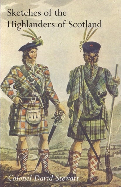 SKETCHES OF THE CHARACTER, MANNERS AND PRESENT STATE OF THE HIGHLANDERS OF SCOTLANDWith Details of t