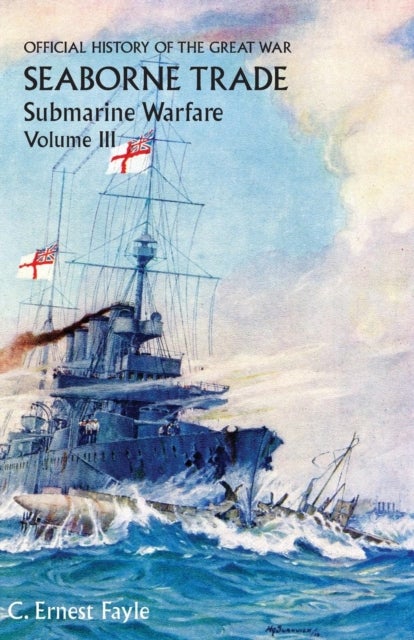 Official History of the Great War. Seaborne Trade. Volume III - The Period of Unrestricted Submarine Warfare