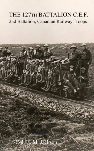 The 127th Battalion, C.E.F. - 2nd Battalion, Canadian Railway Troops