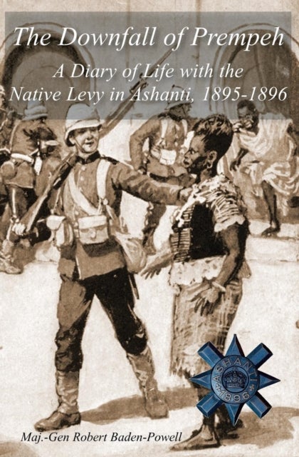 The Downfall of Prempeh - A Diary of Life with the Native Levy in Ashanti, 1895-1896