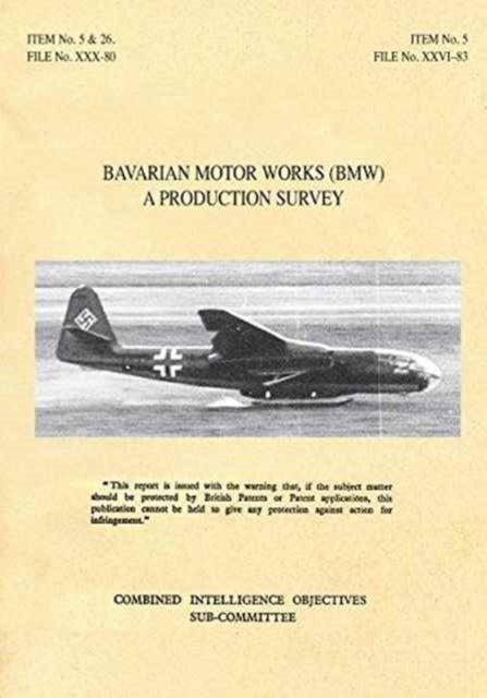 Bavarian Motor Works (Bmw) - A Production Survey: CIOS Target Nos. 5/2, 5/64, 5/188, 26/1, 26/72, 26/79, and 26/156 Jet Propulsion, Aircraft Engines.