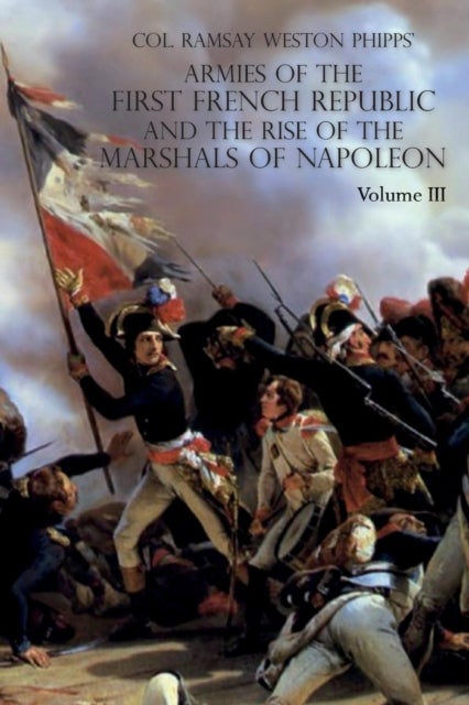 Armies of the First French Republic and the Rise of the Marshals of Napoleon I - VOLUME III: The Armies in the West, 1793 to 1797; The Armies in the South, 1792 to March 1796