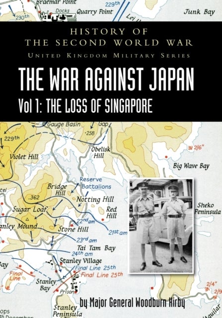 History of the Second World War - United Kingdom Military Series: Official Campaign History: The War Against Japan Volume I: The Loss of Singapore