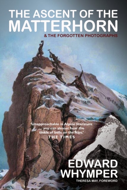 The Ascent of the Matterhorn - INCLUDING THE FORGOTTEN PHOTOGRAPHS