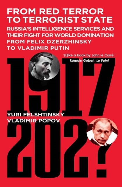 From Red Terror to Terrorist State - Russia's Secret Intelligence Services and Their Fight for World Domination from Felix Dzerzhinsky to Vladimir Putin