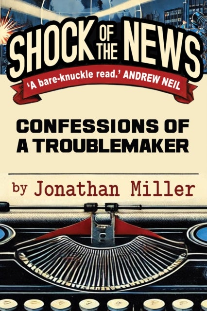 Shock of the News - Confessions of a Troublemaker