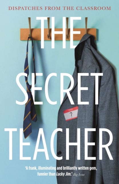 The Secret Teacher - Dispatches from the Classroom