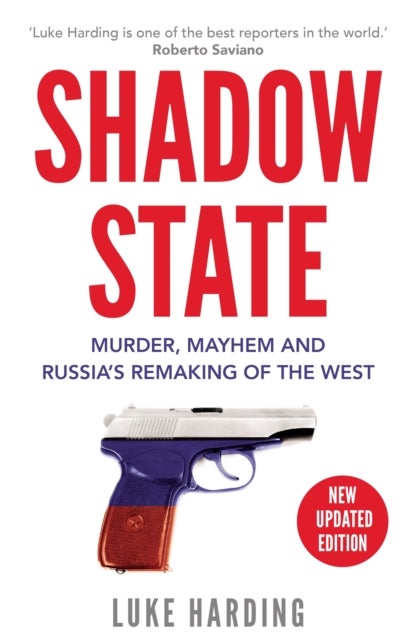 Shadow State - Murder, Mayhem and Russia’s Remaking of the West