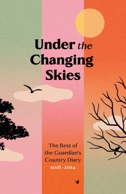Under the Changing Skies - The Best of the Guardian's Country Diary, 2018-2024