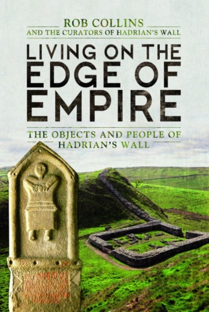 Living on the Edge of Empire - The Objects and People of Hadrian's Wall