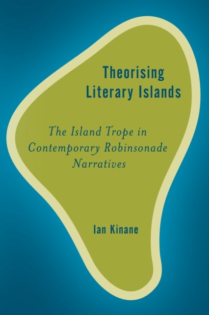 Theorising Literary Islands - The Island Trope in Contemporary Robinsonade Narratives