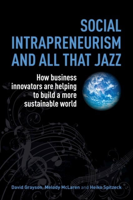 Social Intrapreneurism and All That Jazz - How Business Innovators are Helping to Build a More Sustainable World