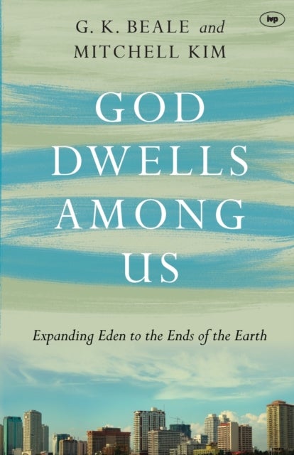 God Dwells Among Us - Expanding Eden To The Ends Of The Earth