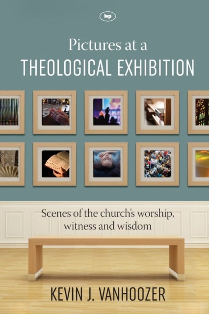 Pictures at a Theological Exhibition - Scenes Of The Church'S Worship, Witness And Wisdom