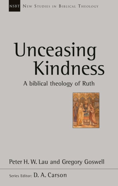 Unceasing Kindness - A Biblical Theology Of Ruth