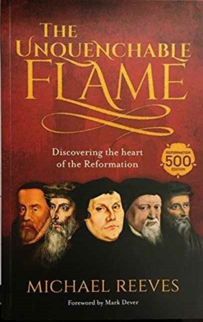 The Unquenchable Flame - Discovering The Heart Of The Reformation