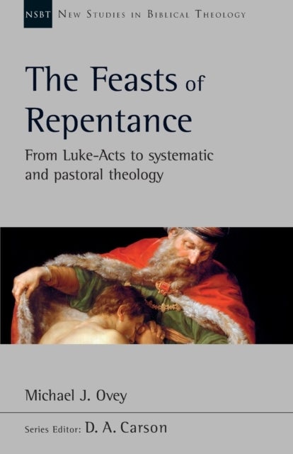 The Feasts of Repentance - From Luke-Acts To Systematic and Pastoral Theology