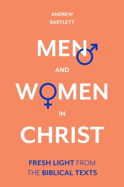 Men and Women in Christ - Fresh Light From The Biblical Texts