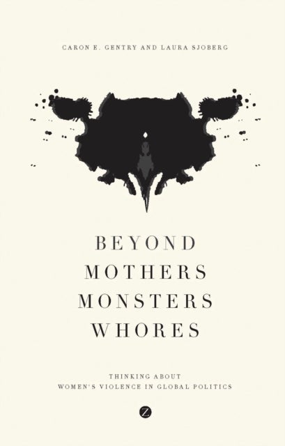 Beyond Mothers, Monsters, Whores - Thinking about Women's Violence in Global Politics