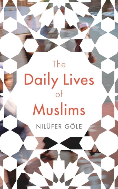 The Daily Lives of Muslims - Islam and Public Confrontation in Contemporary Europe