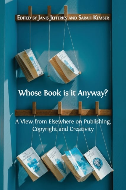 Whose Book is it Anyway? - A View From Elsewhere on Publishing, Copyright and Creativity