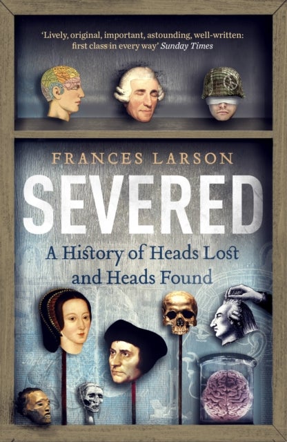 Severed - A History of Heads Lost and Heads Found