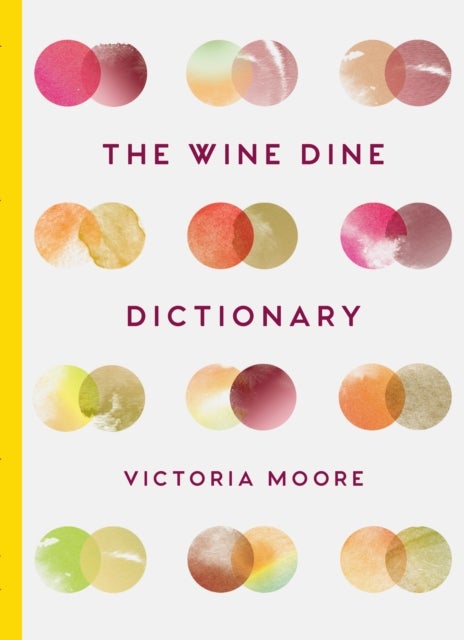 The Wine Dine Dictionary - Good Food and Good Wine: An A–Z of Suggestions for Happy Eating and Drinking