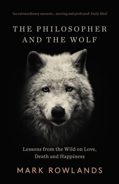 The Philosopher and the Wolf - Lessons From the Wild on Love, Death and Happiness
