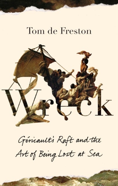 Wreck - Gericault’s Raft and the Art of Being Lost at Sea